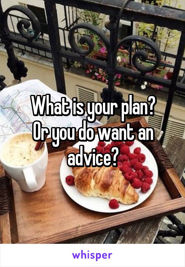 What is your plan?
Or you do want an advice?