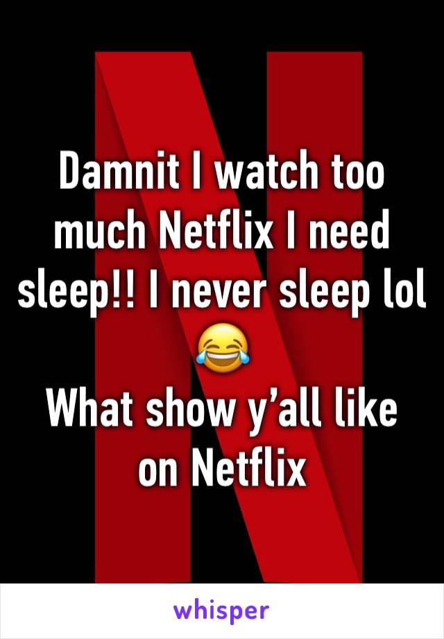 Damnit I watch too much Netflix I need sleep!! I never sleep lol 😂
What show y’all like on Netflix 