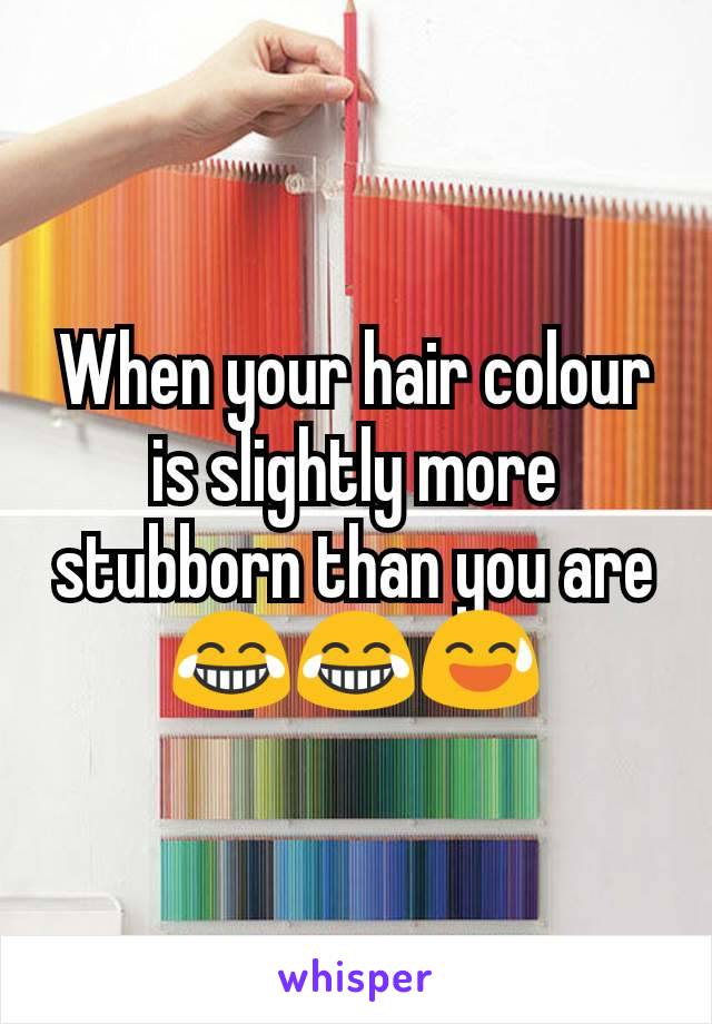 When your hair colour is slightly more stubborn than you are 😂😂😅