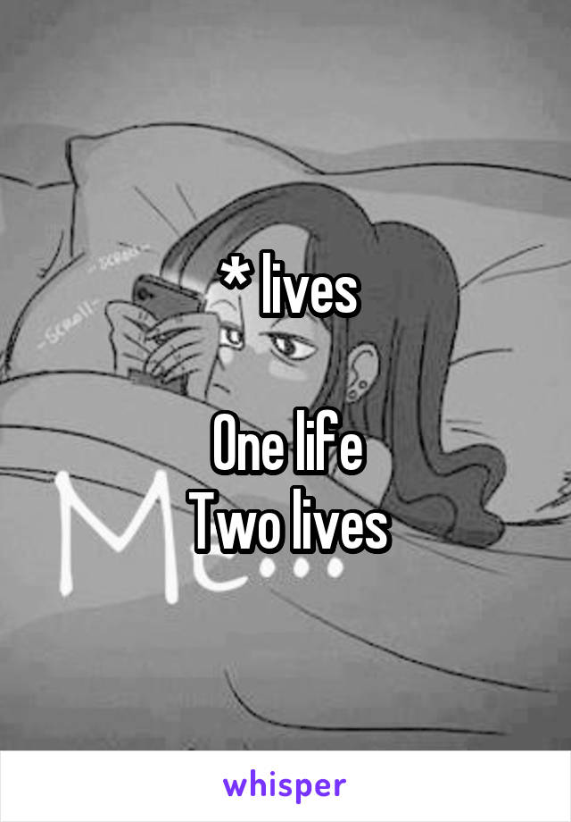 * lives

One life
Two lives