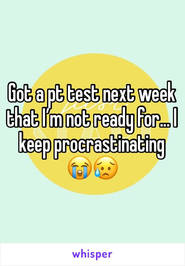 Got a pt test next week that I’m not ready for... I keep procrastinating 😭😥