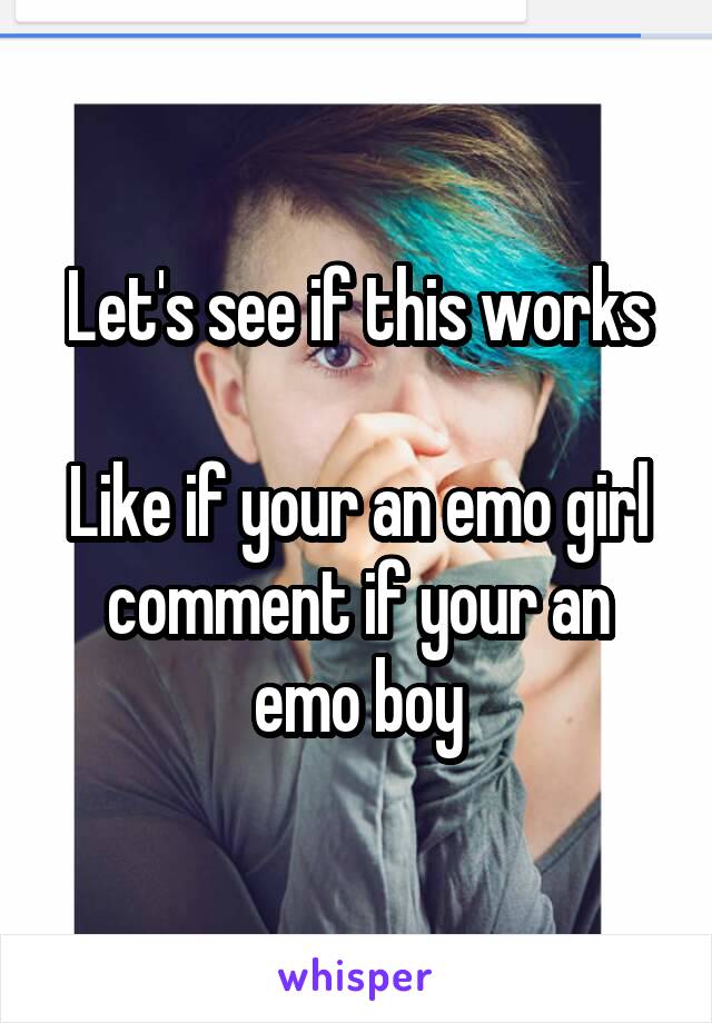 Let's see if this works

Like if your an emo girl comment if your an emo boy