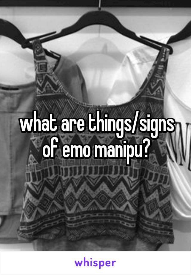 what are things/signs of emo manipu?
