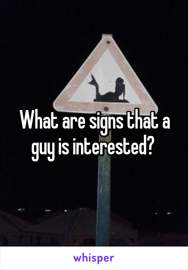 What are signs that a guy is interested? 