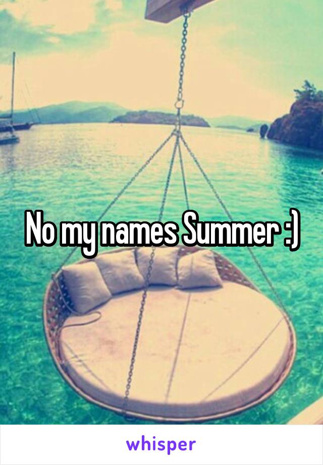 No my names Summer :)