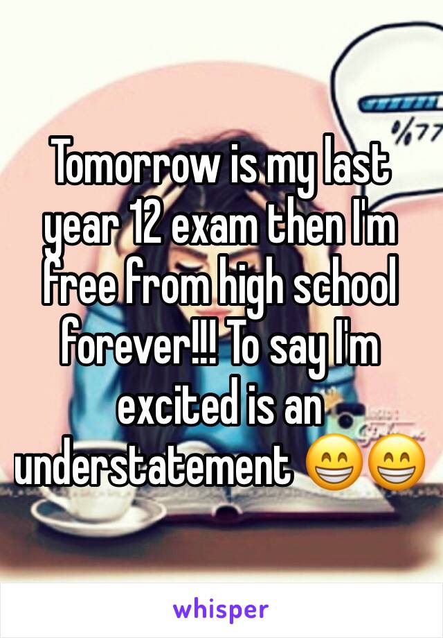 Tomorrow is my last year 12 exam then I'm free from high school forever!!! To say I'm excited is an understatement 😁😁