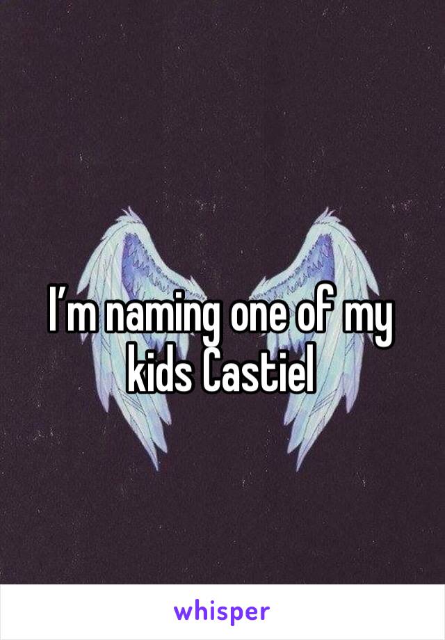 I’m naming one of my kids Castiel 