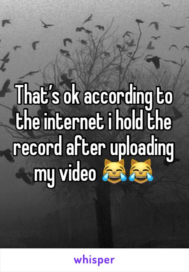 That’s ok according to the internet i hold the record after uploading my video 😹😹