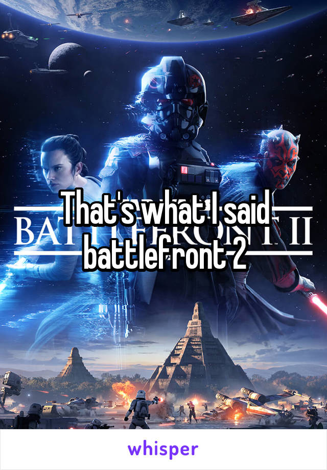 That's what I said battlefront 2