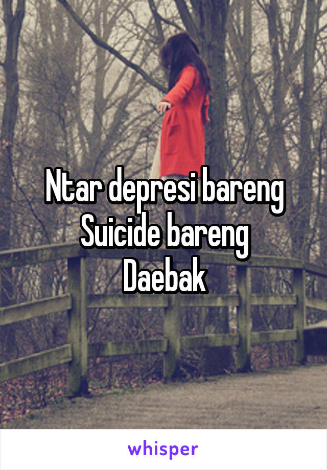 Ntar depresi bareng
Suicide bareng
Daebak