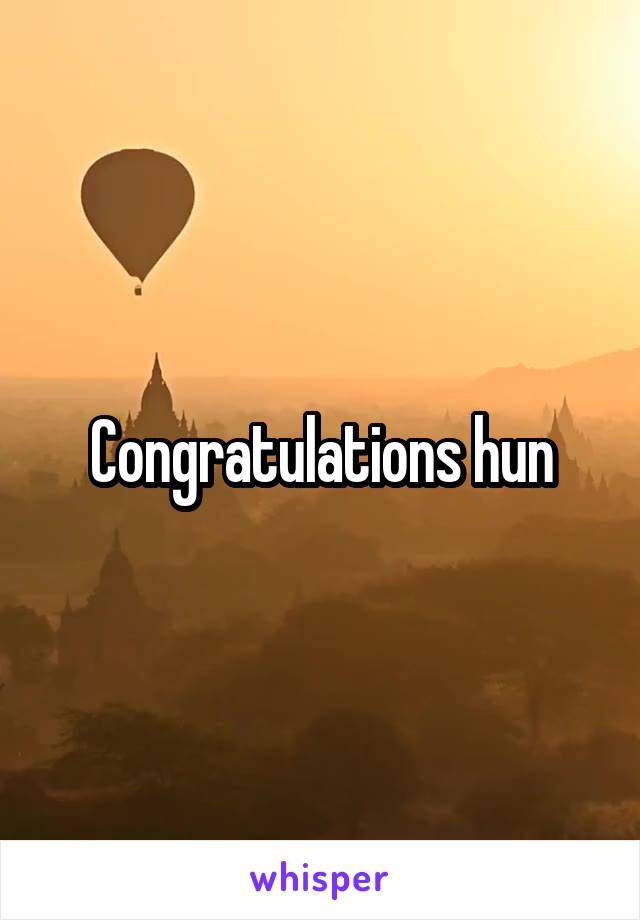Congratulations hun