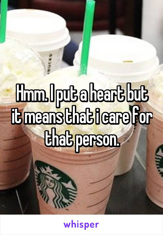 Hmm. I put a heart but it means that i care for that person.