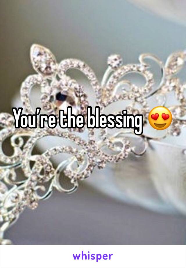 You’re the blessing 😍