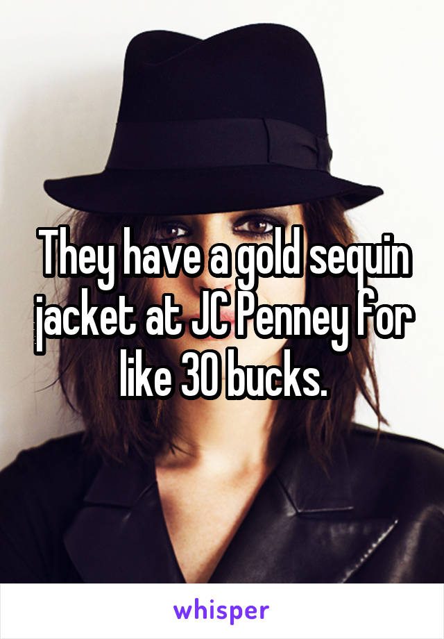 They have a gold sequin jacket at JC Penney for like 30 bucks.