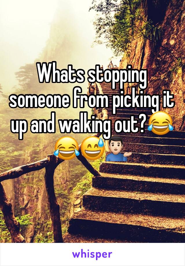 Whats stopping someone from picking it up and walking out?ðŸ˜‚ðŸ˜‚ðŸ˜…ðŸ’�ðŸ�»â€�â™‚ï¸�