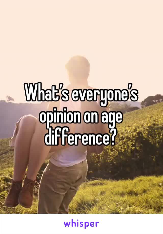 What’s everyone’s opinion on age difference? 