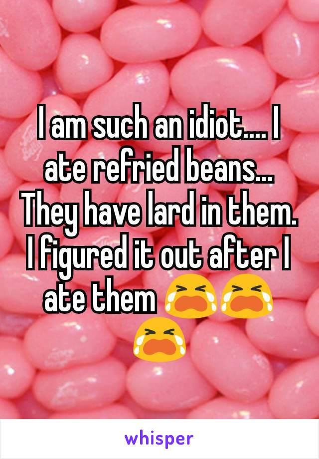I am such an idiot.... I ate refried beans... They have lard in them. I figured it out after I ate them 😭😭😭