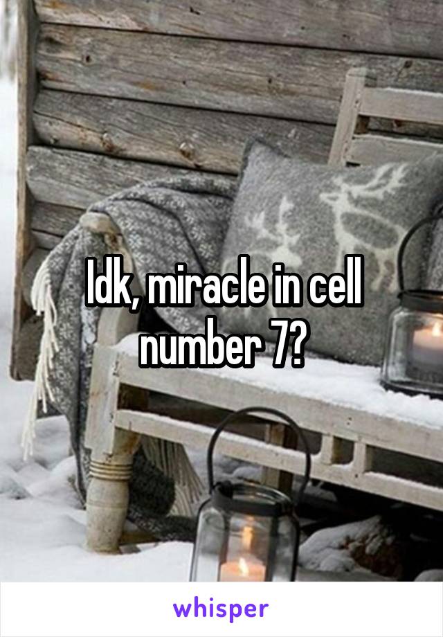 Idk, miracle in cell number 7?