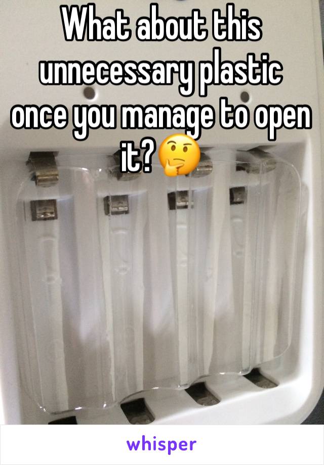 What about this unnecessary plastic once you manage to open it?ðŸ¤”