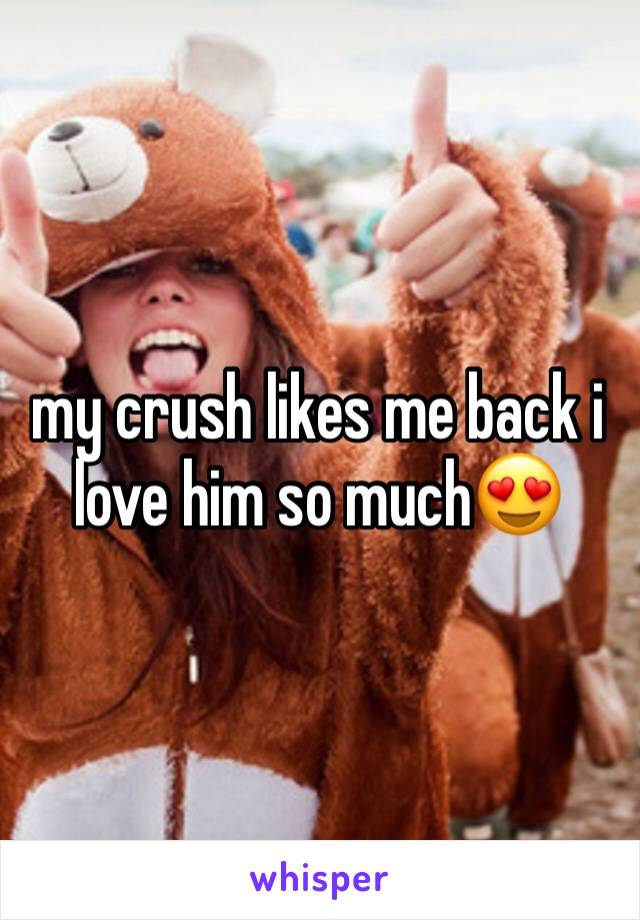 my crush likes me back i love him so much😍