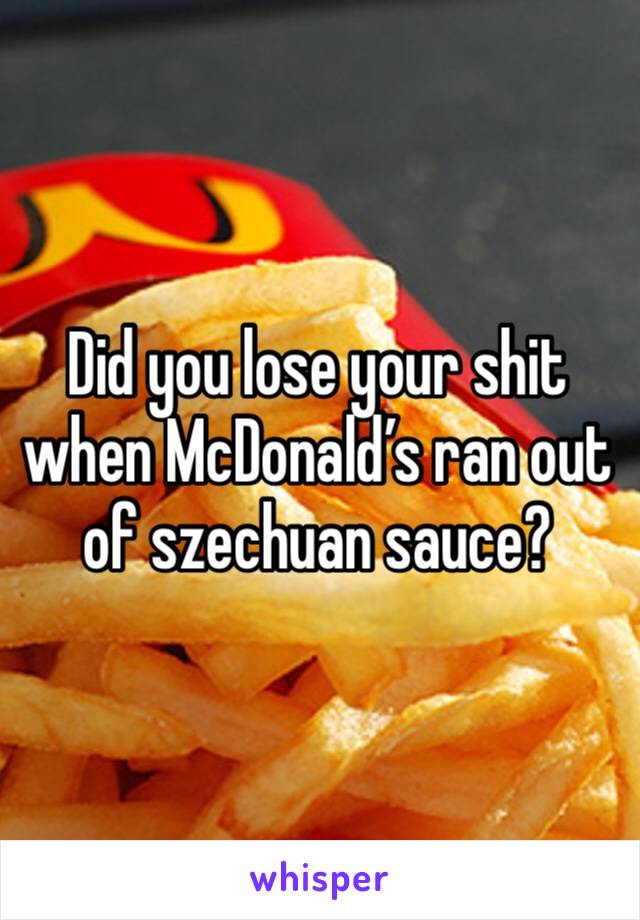 Did you lose your shit when McDonald’s ran out of szechuan sauce?