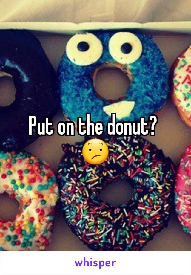 Put on the donut? 
😕