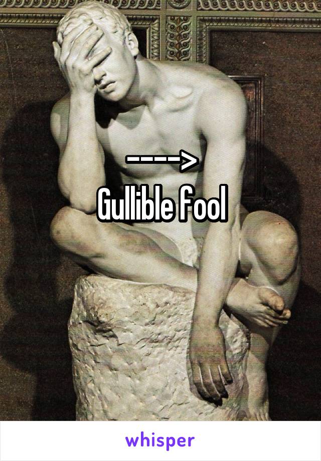 ---->
Gullible fool


