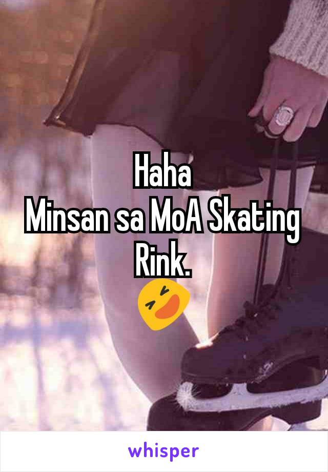 Haha
Minsan sa MoA Skating Rink.
🤣