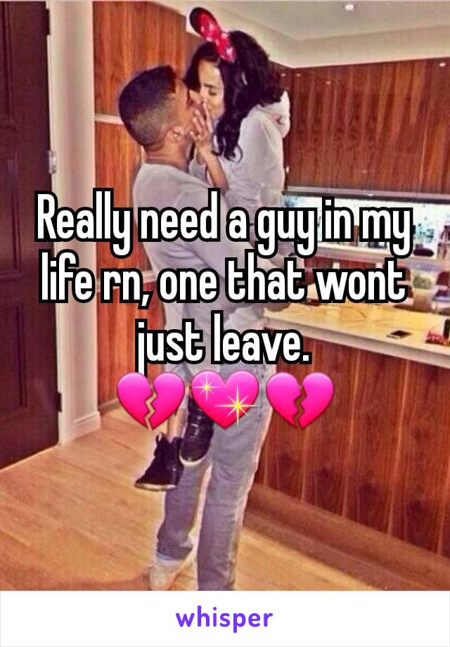 Really need a guy in my life rn, one that wont just leave.
💔💖💔