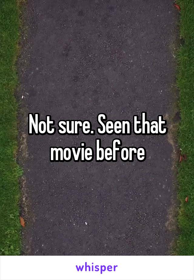 Not sure. Seen that movie before