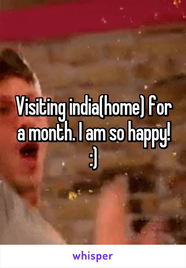 Visiting india(home) for a month. I am so happy! :)