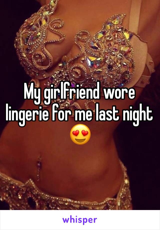 My girlfriend wore lingerie for me last night 😍