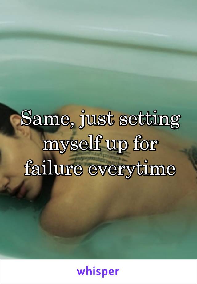 Same, just setting myself up for failure everytime