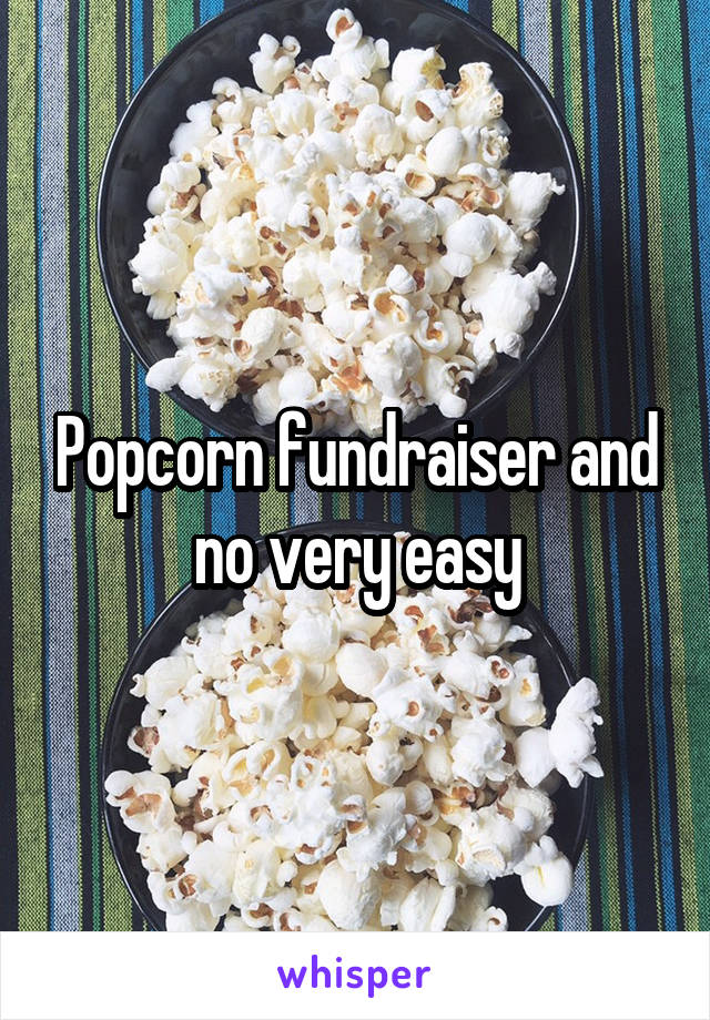 Popcorn fundraiser and no very easy