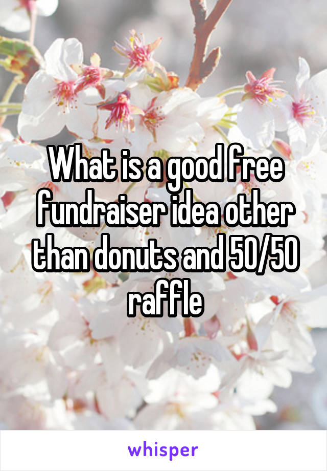 What is a good free fundraiser idea other than donuts and 50/50 raffle