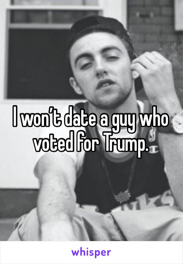 l won’t date a guy who voted for Trump. 