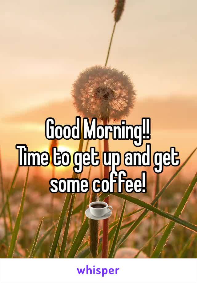 Good Morning!!
Time to get up and get some coffee! 
☕️ 