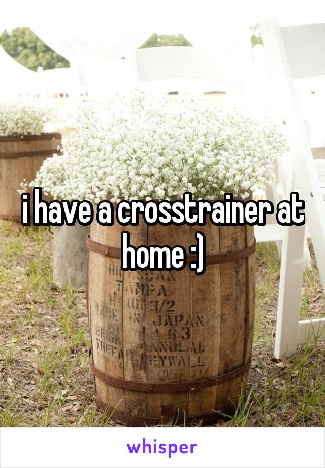 i have a crosstrainer at home :)