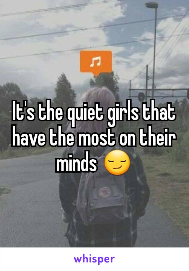 It's the quiet girls that have the most on their minds 😏