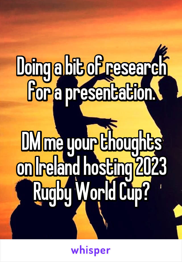 Doing a bit of research for a presentation.

DM me your thoughts on Ireland hosting 2023 Rugby World Cup?