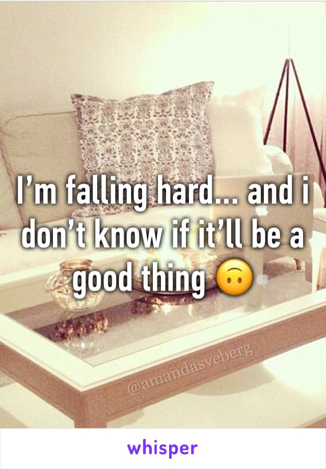 I’m falling hard... and i don’t know if it’ll be a good thing 🙃