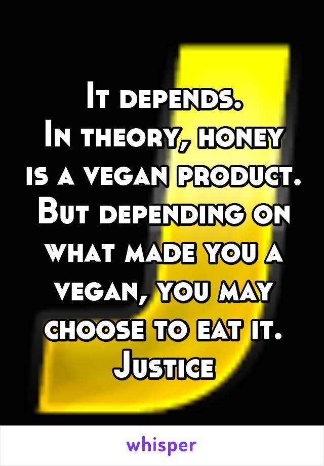 It depends.
In theory, honey is a vegan product.
But depending on what made you a vegan, you may choose to eat it.
Justice