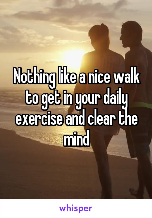 Nothing like a nice walk to get in your daily exercise and clear the mind