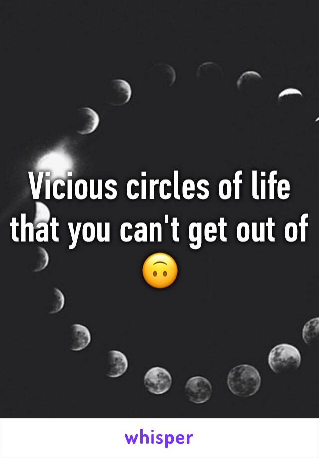 Vicious circles of life that you can't get out of 🙃