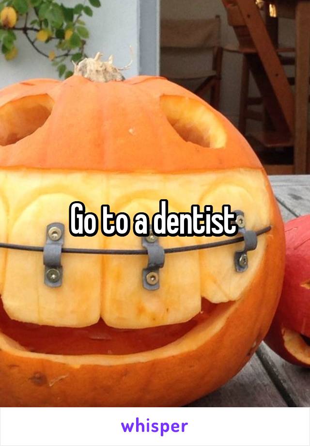 Go to a dentist 