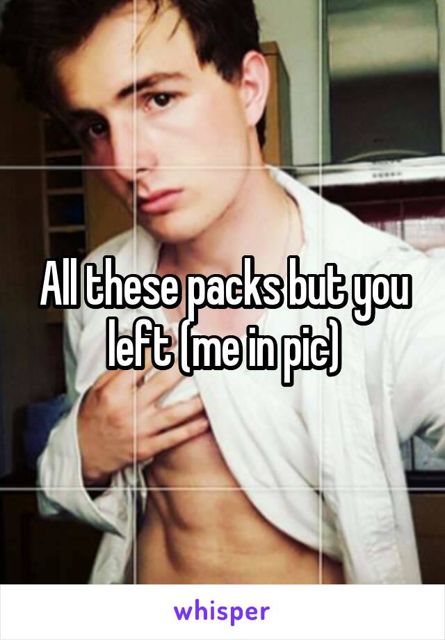All these packs but you left (me in pic)