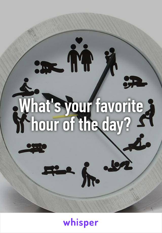 What's your favorite hour of the day?