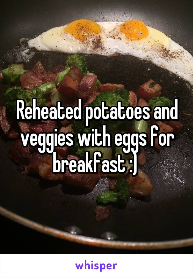 Reheated potatoes and veggies with eggs for breakfast :) 