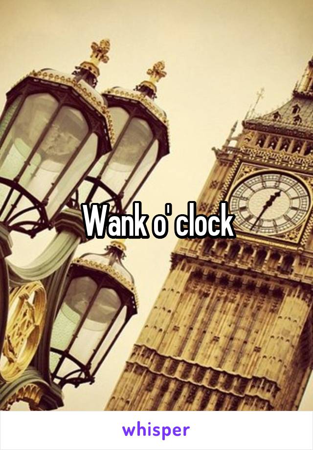 Wank o' clock
