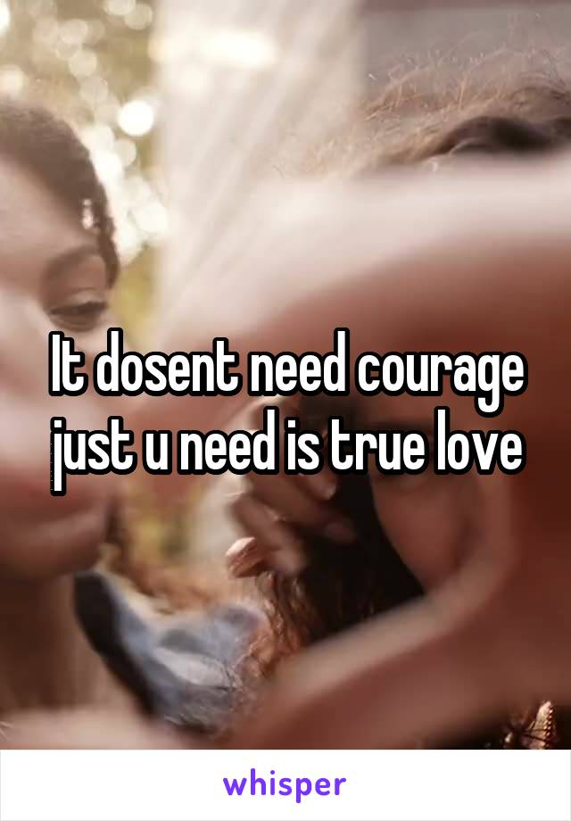 It dosent need courage just u need is true love